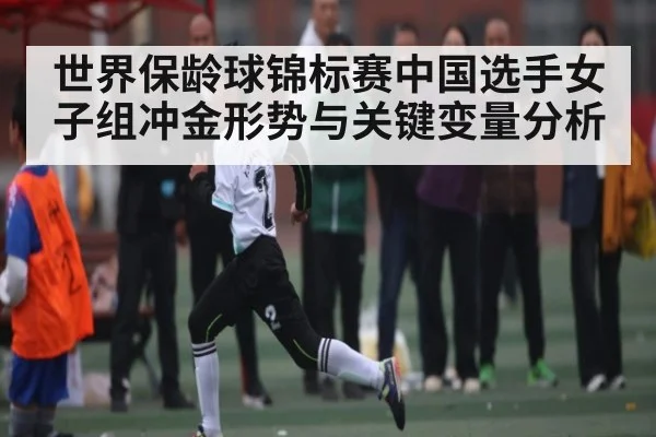 世界保龄球锦标赛中国选手女子组冲金形势与关键变量分析(kaiyun)
