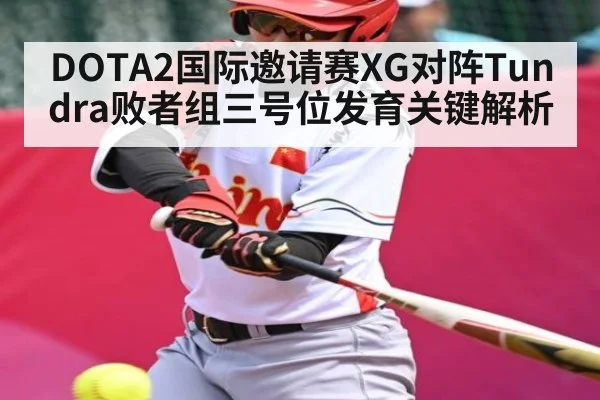 DOTA2国际邀请赛XG对阵Tundra败者组三号位发育关键解析（kaiyun）